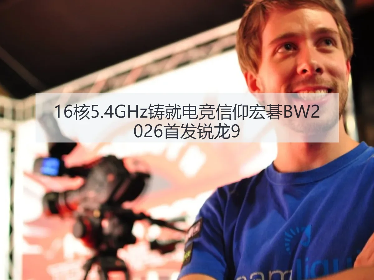 16核5.4GHz铸就电竞信仰宏碁BW2026首发锐龙9